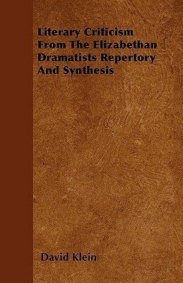 Literary Criticism From The Elizabethan Dramatists Repertory And Synthesis by David Klein