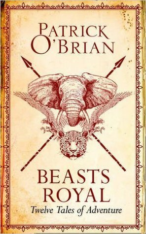Beasts Royal: Twelve Tales of Adventure by Patrick O'Brian