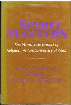 Spirit Matters: The Worldwide Impact of Religion on Contemporary Politics by Richard L. Rubenstein