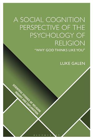 A Social Cognition Perspective of the Psychology of Religion: “Why God Thinks Like You" by Luke W. Galen