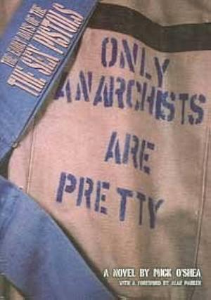 Only Anarchists are Pretty: A Novel by Mick O'Shea