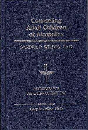 Counseling Adult Children of Alcoholics by Sandra D. Wilson