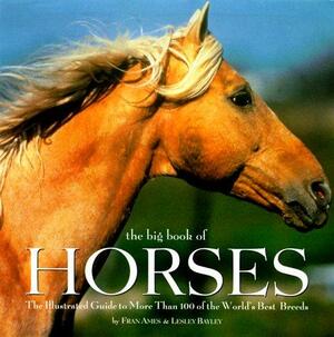 The Big Book of Horses: The Illustrated Guide to More Than 100 of the World's Best Breeds by Fran Ames, Lesley Bayley