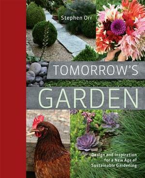 Tomorrow's Garden: Design and Inspiration for a New Age of Sustainable Gardening by Stephen Orr