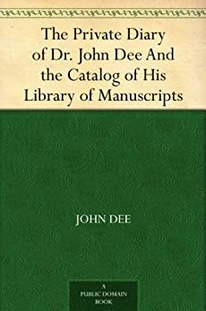 The Private Diary of Dr. John Dee and The Catalog of His Library of Manuscripts by John Dee, James Orchard Halliwell-Phillipps