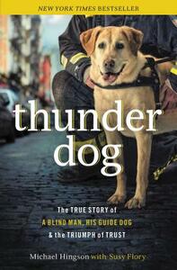 Thunder Dog: The True Story of a Blind Man, His Guide Dog, and the Triumph of Trust by Michael Hingson, Susy Flory
