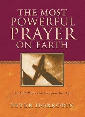 The Most Powerful Prayer on Earth by Peter Horrobin