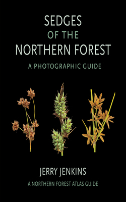 Sedges of the Northern Forest: A Photographic Guide by Jerry Jenkins