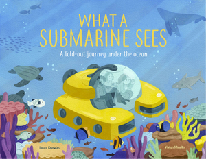 What a Submarine Sees: Activities and Inspiration to Rewild Childhood by Laura Knowles