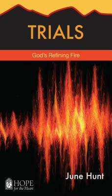 Trials: God's Refining Fire by June Hunt