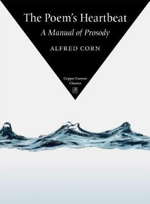The Poem's Heartbeat: A Manual of Prosody by Alfred Corn
