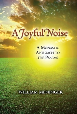 A Joyful Noise: A Monastic Approach to the Psalms by William A. Meninger