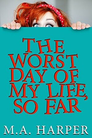 The Worst Day Of My Life, So Far by M.A. Harper