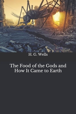 The Food of the Gods and How It Came to Earth by H.G. Wells