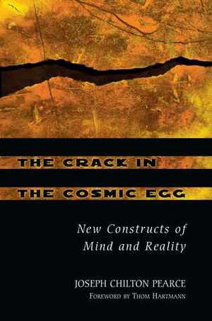 The Crack in the Cosmic Egg: New Constructs of Mind and Reality by Thom Hartmann, Joseph Chilton Pearce