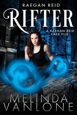 Raegan Reid - Rifter: Raegan Reid Case Files by Melinda Vanlone