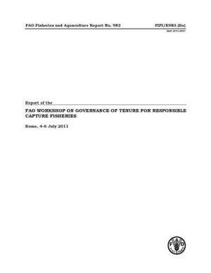 Report of the FAO Workshop on Governance of Tenure for Responsible Capture Fisheries. Rome, 4-6 July 2011 by Food and Agriculture Organization of the