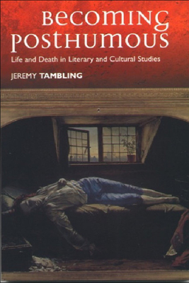 Becoming Posthumous: Life and Death in Literary and Cultural Studies by Jeremy Tambling
