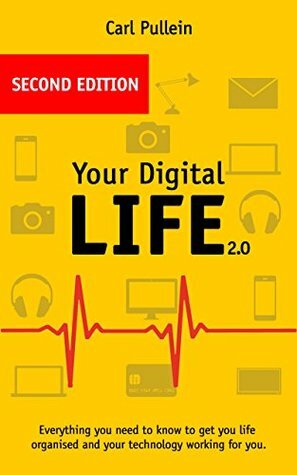 Your Digital Life 2.0: Everything you need to know to get your life organised and your technology working for you by Carl Pullein