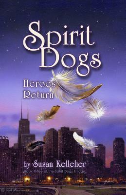 Spirit Dogs: Heroes Return by Susan Kelleher