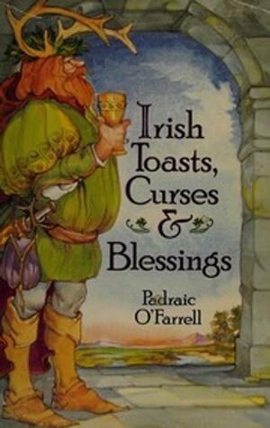 Irish Toasts, Curses and Blessings by Padraic O'Farrell