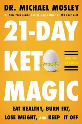 21-Day Keto Magic: EatHealthy, Burn Fat, Lose Weight, and Keep It Off by Michael Mosley