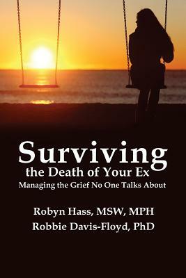 Surviving the Death of Your Ex: Managing the Grief No One Talks About by Robbie Davis-Floyd, Robyn Hass
