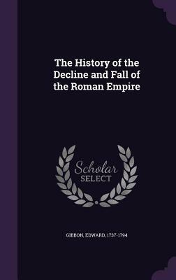 The History of the Decline and Fall of the Roman Empire by Edward Gibbon