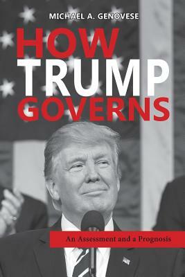 How Trump Governs: An Assessment and a Prognosis by Michael a. Genovese