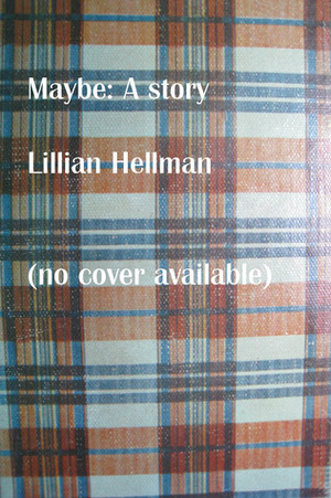 Maybe: A Story by Lillian Hellman
