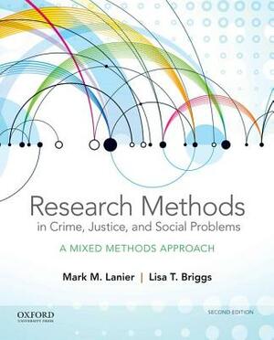 Research Methods in Crime, Justice, and Social Problems: A Mixed Methods Approach by Mark M. Lanier, Lisa T. Briggs