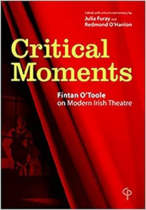 Critical Moments: Fintan O'Toole on Modern Irish Theatre by Fintan O'Toole