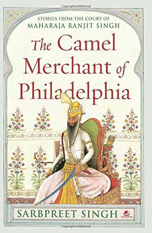 The Camel Merchant of Philadelphia by Sarbpreet Singh