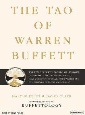 The Tao of Warren Buffett: Warren Buffett's Words of Wisdom: Quotations and Interpretations to Help Guide You to Billionaire Wealth and Enlighten by Mary Buffett, David Clark