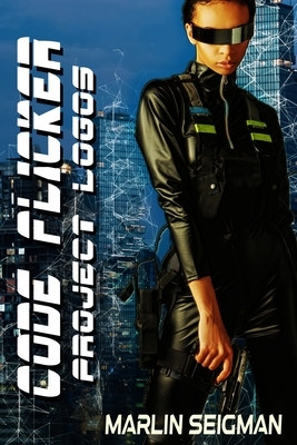 Code Flicker: Project Logos: A Cyberpunk Thriller by Marlin Seigman