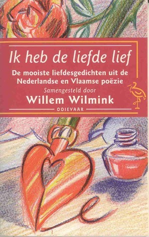 Ik heb de liefde lief - De mooiste liefdesgedichten uit de Nederlandse en Vlaamse poëzie by Willem Wilmink