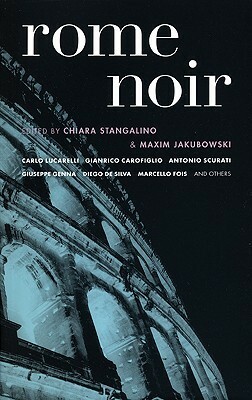 Rome Noir by Evelina Santangelo, Diego De Silva, Antonio Pascale, C.D. Formetta, Nicola Lagioia, Francesca Mazzucato, Chiara Stangalino, Enrico Franceschini, Maxim Jakubowski, Gianrico Carofiglio, Giuseppe Genna, Antonio Scurati, Carlo Lucarelli, Nicoletta Vallorani, Boosta, Marcello Fois, Tommaso Pincio