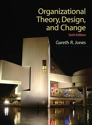 Organizational Theory, Design, and Change by Gareth R. Jones