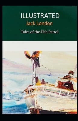 Tales of the Fish Patrol Illustrated by Jack London