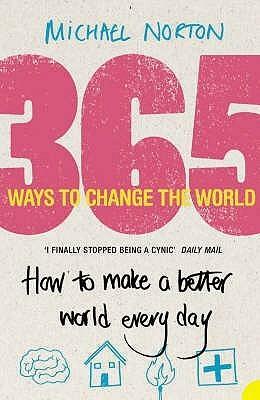 365 Ways to Change the World: How to Make the World a Better Place Every Day by Michael Norton