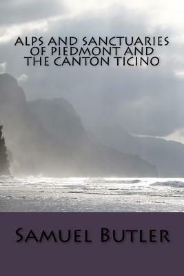 Alps and Sanctuaries of Piedmont and the Canton Ticino by Samuel Butler