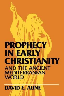 Prophecy in Early Christianity and the Ancient Mediterranean World by David Aune