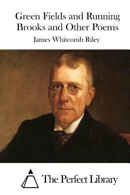 Green Fields and Running Brooks and Other Poems by James Whitcomb Riley