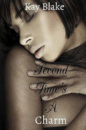 Second Time's A Charm by Kay Blake, Kay Blake