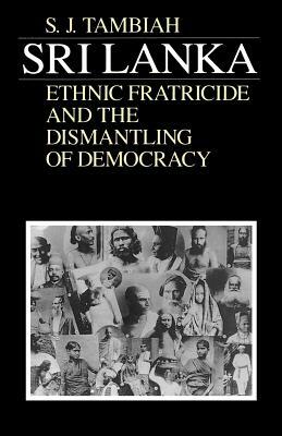 Sri Lanka--Ethnic Fratricide and the Dismantling of Democracy by Stanley Jeyaraja Tambiah