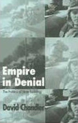 Empire in Denial: The Politics of State-Building by David Chandler