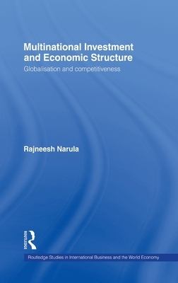 Multinational Investment and Economic Structure: Globalisation and Competitiveness by Rajneesh Narula