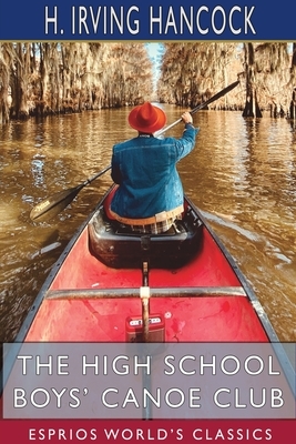 The High School Boys' Canoe Club (Esprios Classics) by H. Irving Hancock