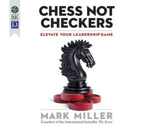 Chess Not Checkers: Elevate Your Leadership Game by Mark Miller