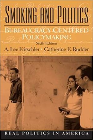 Smoking and Politics: Bureaucracy Centered Policymaking by A. Lee Fritschler